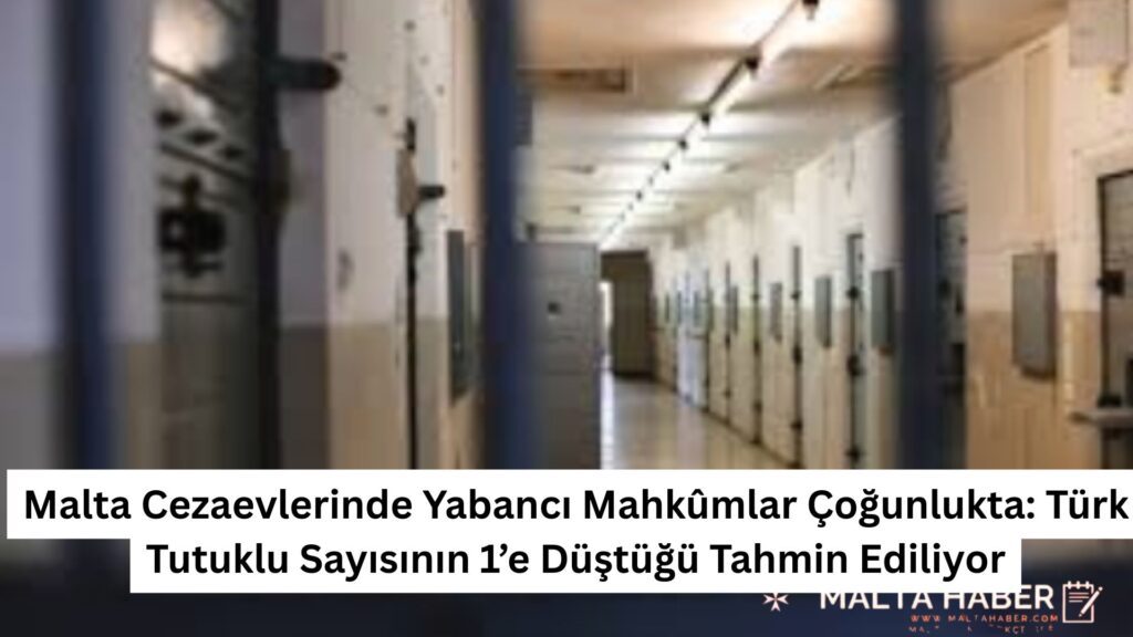 Malta Cezaevinde Son Durum Yabancı Mahkûmlar Yoğun, Türk Vatandaşı Tutukluya İlişkin Resmî Veri Yok