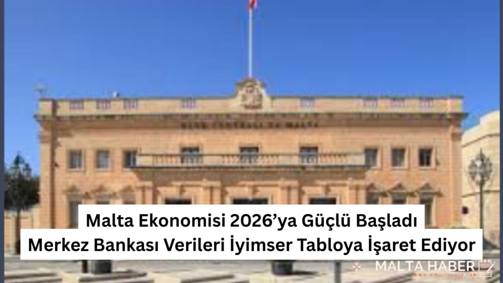 Malta Ekonomisi 2026’ya Güçlü Başladı: Merkez Bankası Verileri İyimser Tabloya İşaret Ediyor