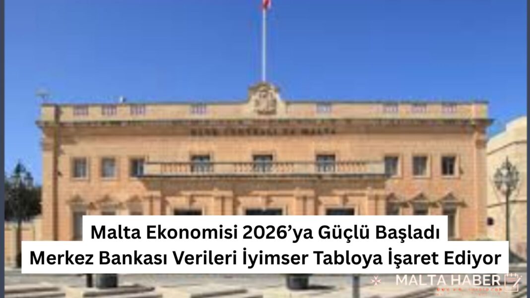 Malta Ekonomisi 2026’ya Güçlü Başladı: Merkez Bankası Verileri İyimser Tabloya İşaret Ediyor