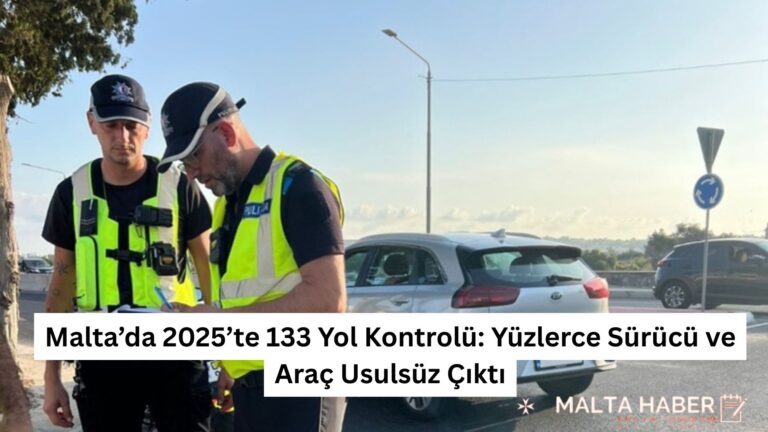 Malta’da 2025’te 133 Yol Kontrolü: Yüzlerce Sürücü ve Araç Usulsüz Çıktı