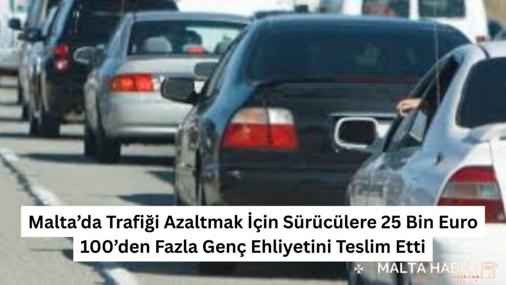 Malta’da Trafiği Azaltmak İçin Sürücülere 25 Bin Euro: 100’den Fazla Genç Ehliyetini Teslim Etti