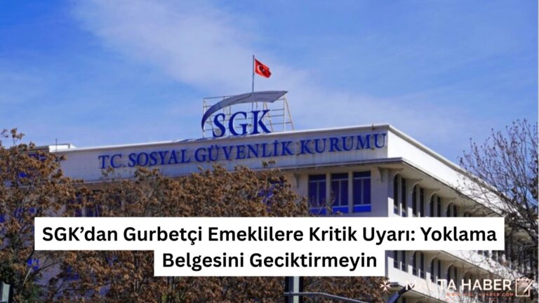 SGK’dan Gurbetçi Emeklilere Kritik Uyarı: Yoklama Belgesini Geciktirmeyin