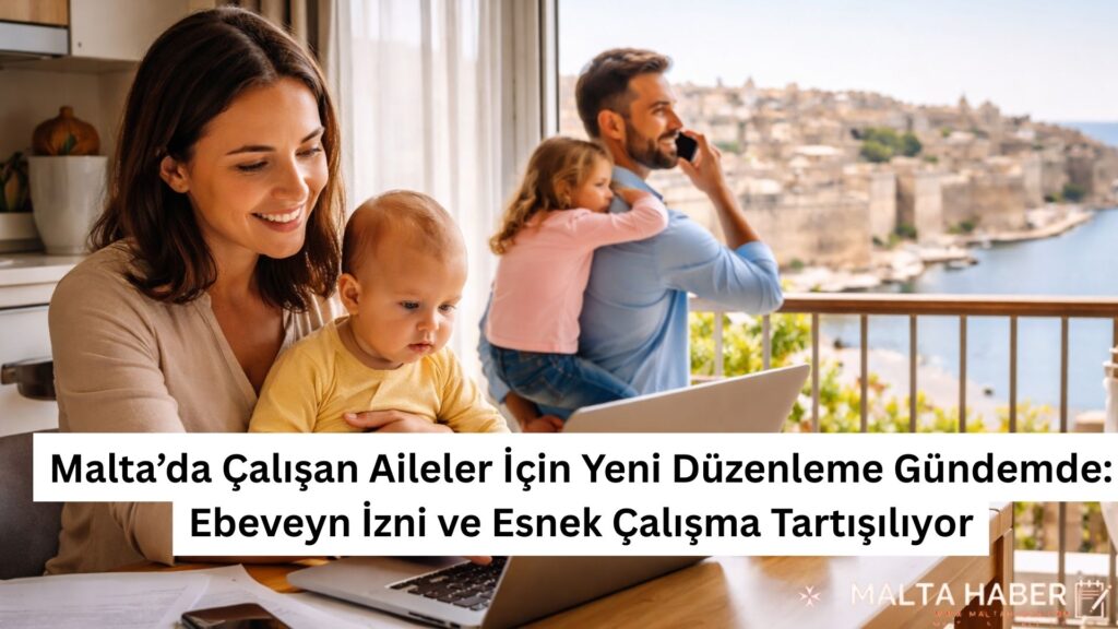 Malta’da Çalışan Aileler İçin Yeni Düzenleme Gündemde: Ebeveyn İzni ve Esnek Çalışma Tartışılıyor