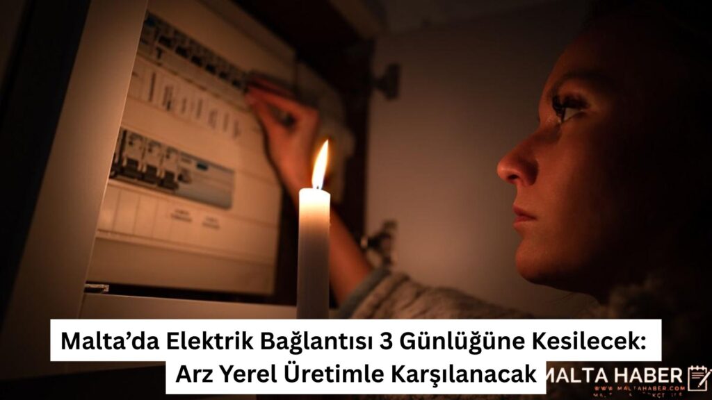 Malta’da Elektrik Bağlantısı 3 Günlüğüne Kesilecek: Arz Yerel Üretimle Karşılanacak
