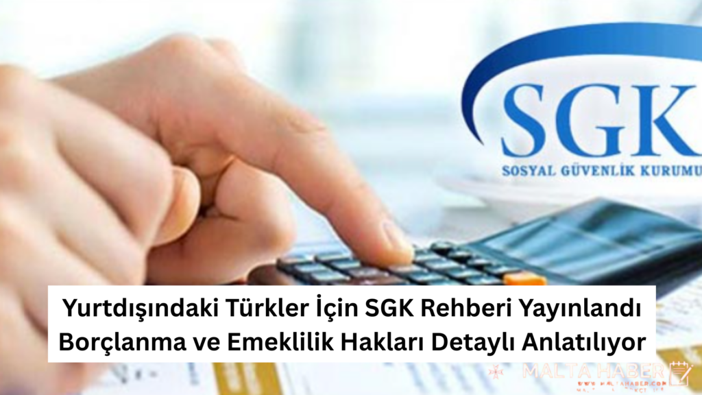 Yurtdışındaki Türkler İçin SGK Rehberi Yayınlandı Borçlanma ve Emeklilik Hakları Detaylı Anlatılıyor