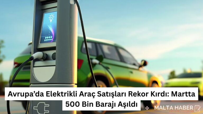 Avrupa’da Elektrikli Araç Satışları Rekor Kırdı: Martta 500 Bin Barajı Aşıldı