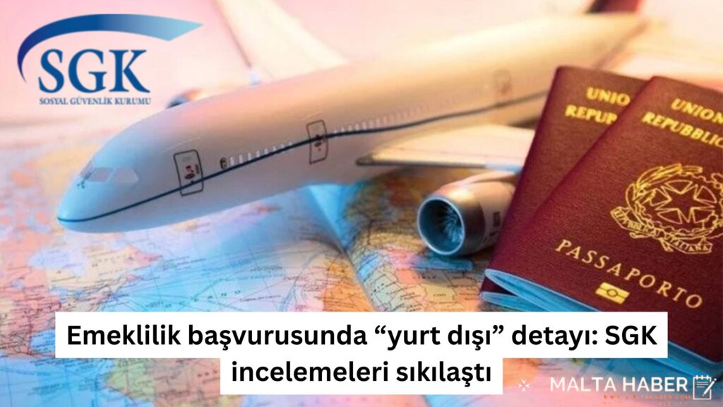 Emeklilik başvurusunda “yurt dışı” detayı SGK incelemeleri sıkılaştı