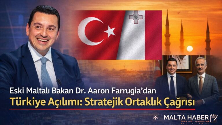 Eski Maltalı Bakan Dr. Aaron Farrugia’dan Türkiye Açılımı: Stratejik Ortaklık Çağrısı