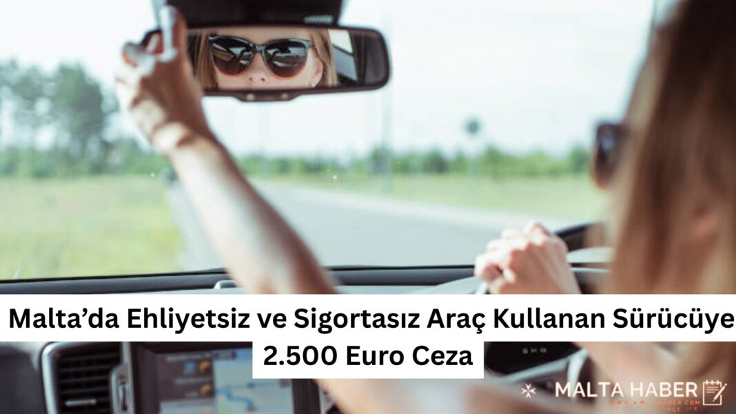 Malta’da Ehliyetsiz ve Sigortasız Araç Kullanan Sürücüye 2.500 Euro Ceza