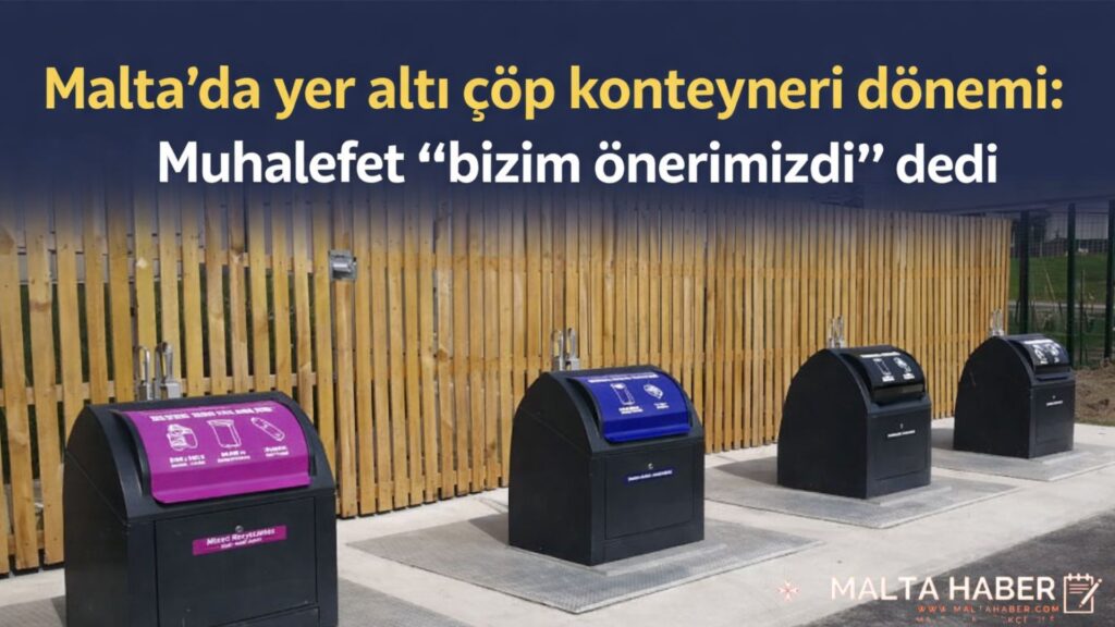 Malta’da yer altı çöp konteyneri dönemi: Muhalefet “bizim önerimizdi” dedi