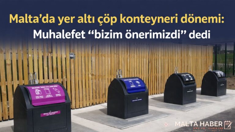 Malta’da yer altı çöp konteyneri dönemi: Muhalefet “bizim önerimizdi” dedi