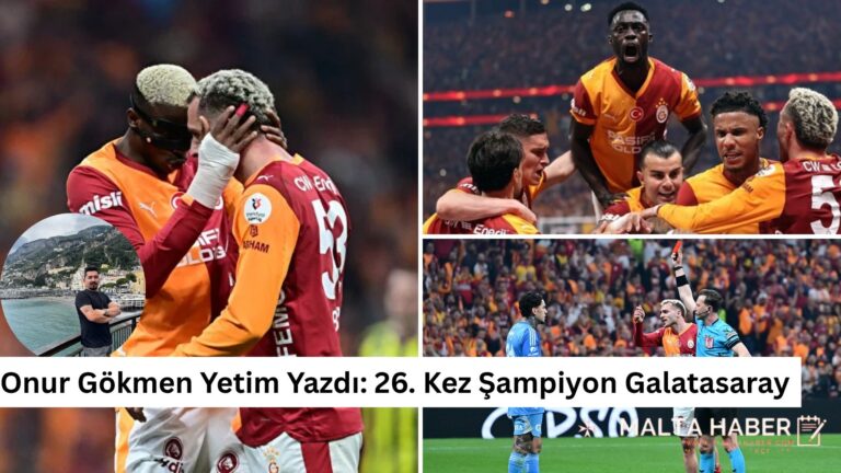 Onur Gökmen Yetim Yazdı: 26. Kez Şampiyon Galatasaray