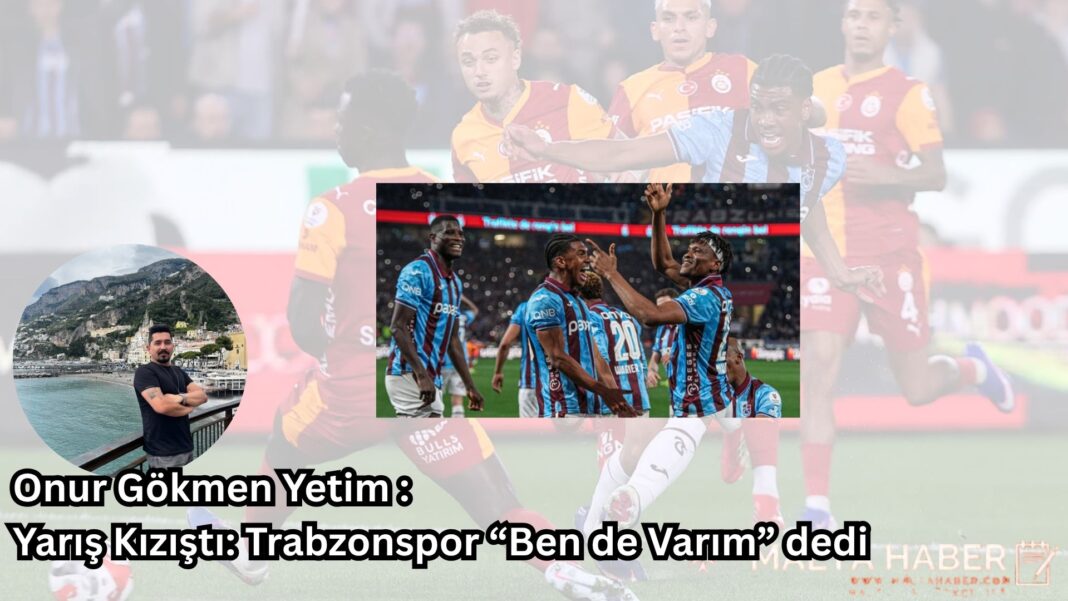 Yarış Kızıştı: Trabzonspor “Ben de Varım” Dedi