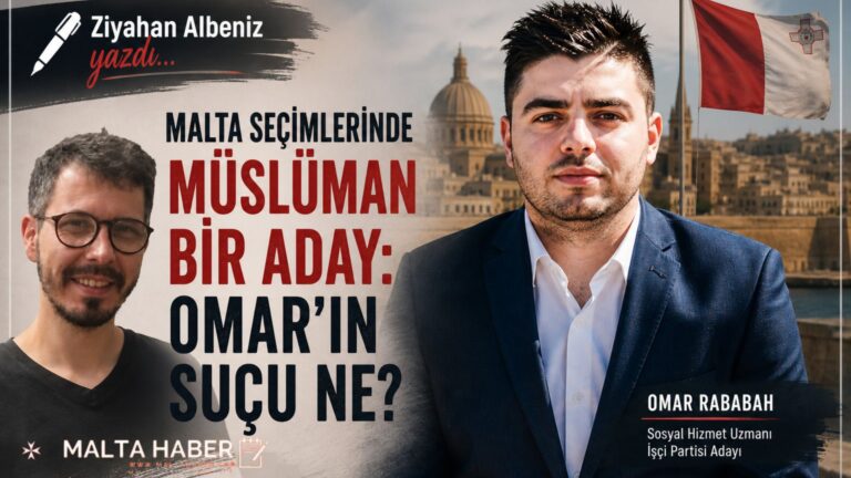 Ziyahan Albeniz Yazdı; Malta Seçimlerinde Müslüman Bir Aday: Omar’ın Suçu Ne?
