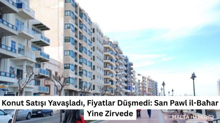 Konut Satışı Yavaşladı, Fiyatlar Düşmedi: San Pawl il-Baħar Yine Zirvede
