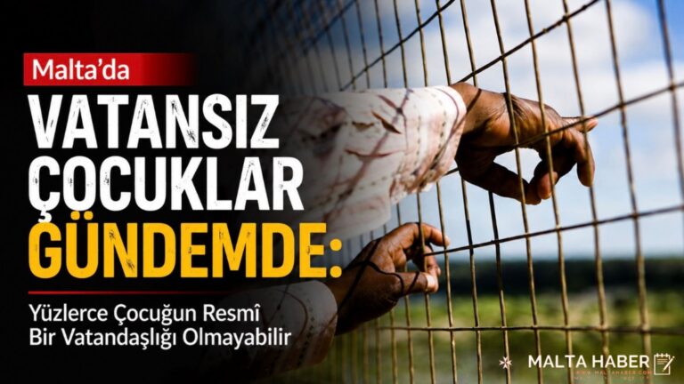 Malta’da Vatansız Çocuklar Gündemde: Yüzlerce Çocuğun Resmî Bir Vatandaşlığı Olmayabilir