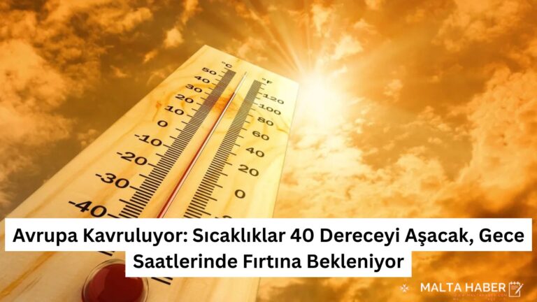 Avrupa Kavruluyor: Sıcaklıklar 40 Dereceyi Aşacak, Gece Saatlerinde Fırtına Bekleniyor
