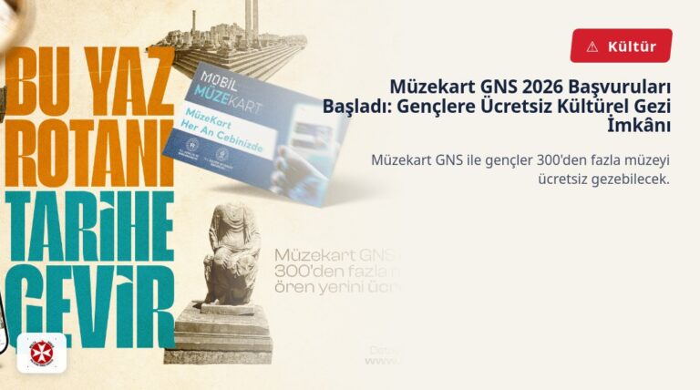 Müzekart GNS 2026 Başvuruları Başladı: Gençlere Ücretsiz Kültürel Gezi İmkânı
