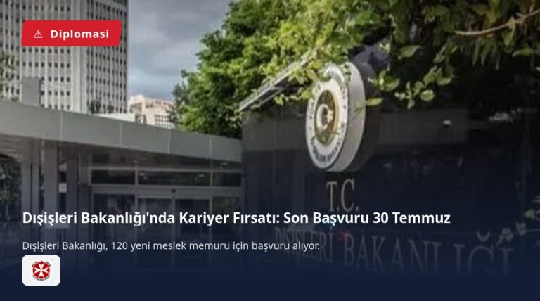 Dışişleri Bakanlığı’nda Kariyer Fırsatı: Son Başvuru 30 Temmuz