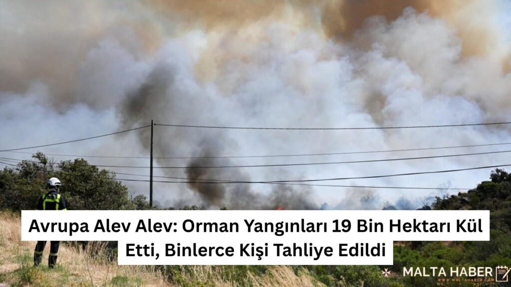 Avrupa Alev Alev: Orman Yangınları 19 Bin Hektarı Kül Etti, Binlerce Kişi Tahliye Edildi