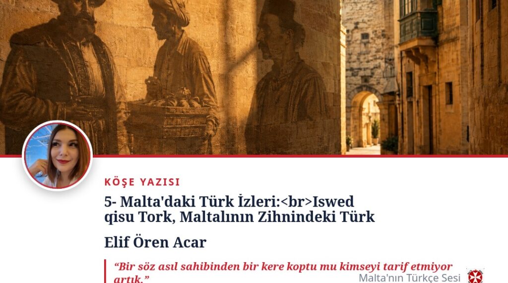 5- Malta’daki Türk İzleri: Iswed qisu Tork, Maltalının Zihnindeki Türk