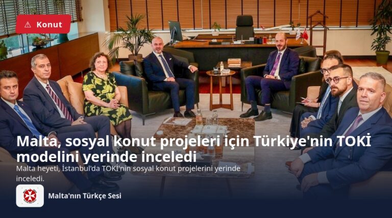 Malta, sosyal konut projeleri için Türkiye’nin TOKİ modelini yerinde inceledi