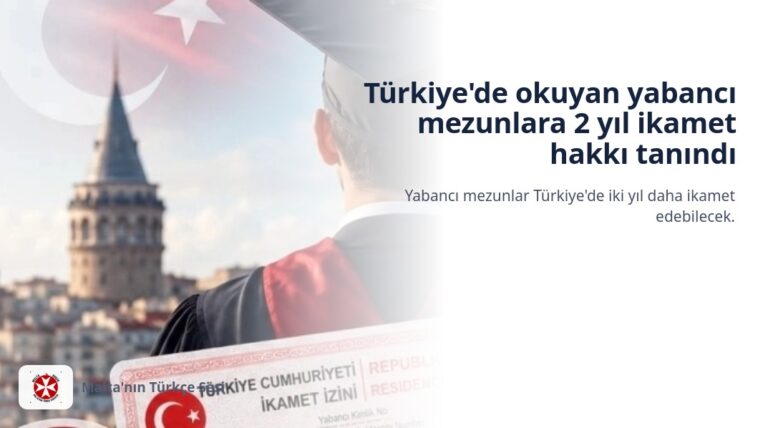 Türkiye’de okuyan yabancı mezunlara 2 yıl ikamet hakkı tanındı