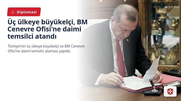 Üç ülkeye büyükelçi, BM Cenevre Ofisi’ne daimi temsilci atandı