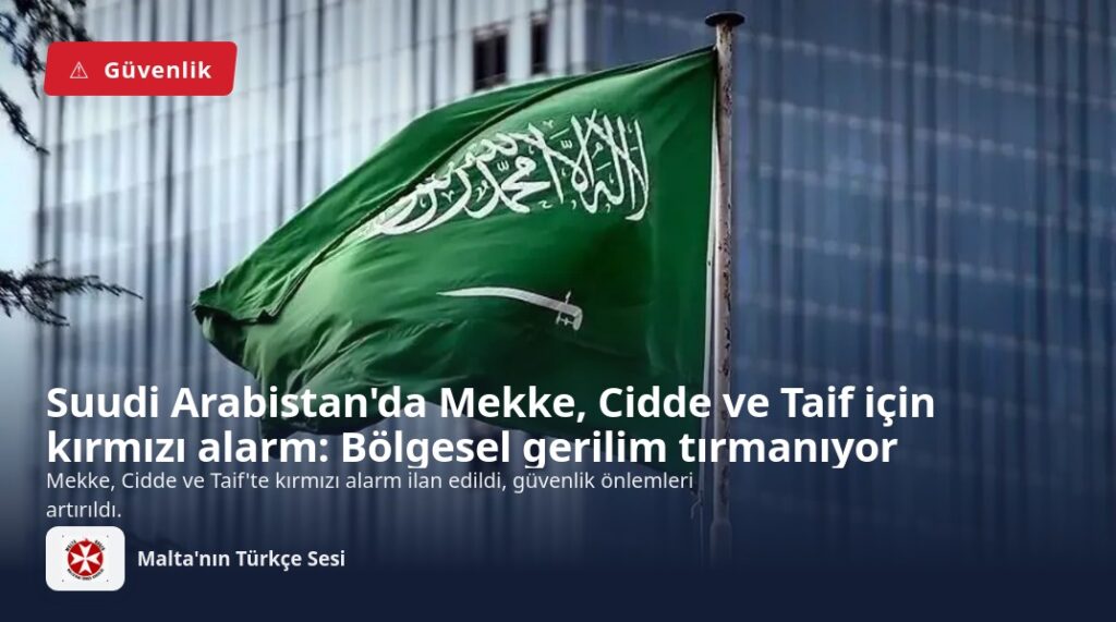 Suudi Arabistan’da Mekke, Cidde ve Taif için kırmızı alarm: Bölgesel gerilim tırmanıyor