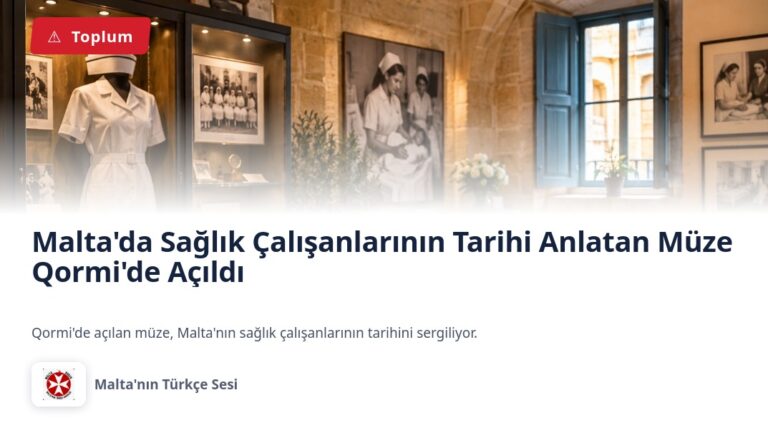 Malta’da Sağlık Çalışanlarının Tarihi Anlatan Müze Qormi’de Açıldı