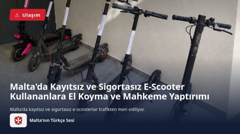 Malta’da Kayıtsız ve Sigortasız E-Scooter Kullananlara El Koyma ve Mahkeme Yaptırımı