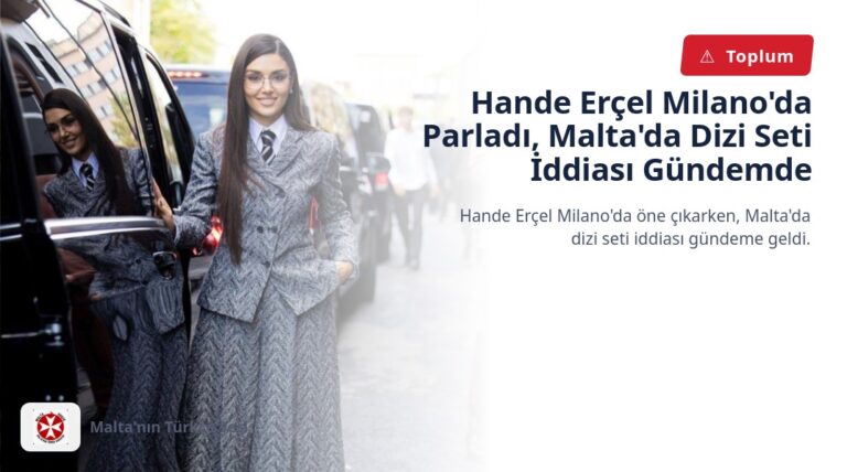 Hande Erçel Milano’da Parladı, Malta’da Dizi Seti İddiası Gündemde