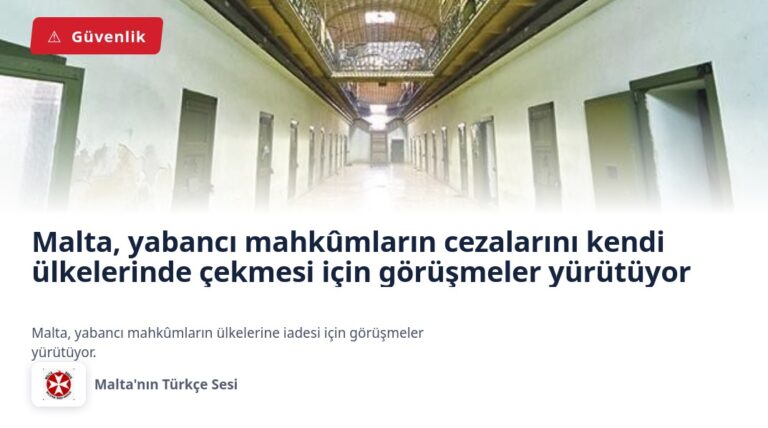 Malta, yabancı mahkûmların cezalarını kendi ülkelerinde çekmesi için görüşmeler yürütüyor