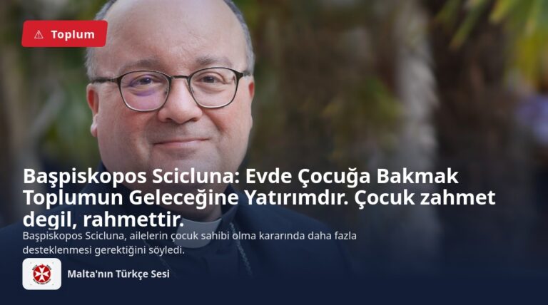 Başpiskopos Scicluna: Evde Çocuğa Bakmak Toplumun Geleceğine Yatırımdır. Çocuk zahmet degil, rahmettir.