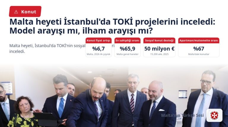 Malta heyeti İstanbul’da TOKİ projelerini inceledi: Model arayışı mı, ilham arayışı mı?