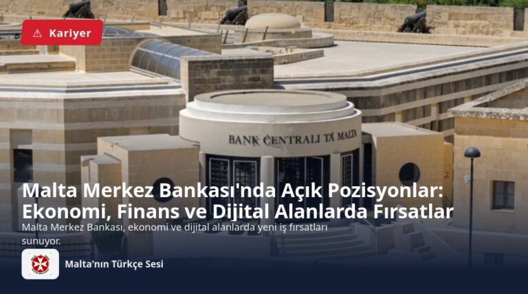 Malta Merkez Bankası’nda Açık Pozisyonlar: Ekonomi, Finans ve Dijital Alanlarda Fırsatlar