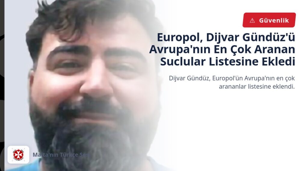 Europol, Dijvar Gündüz’ü Avrupa’nın En Çok Aranan Suclular Listesine Ekledi