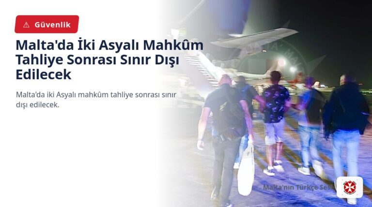 Malta’da İki Asyalı Mahkûm Tahliye Sonrası Sınır Dışı Edilecek